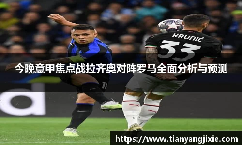 恒峰g22今晚意甲焦点战拉齐奥对阵罗马全面分析与预测